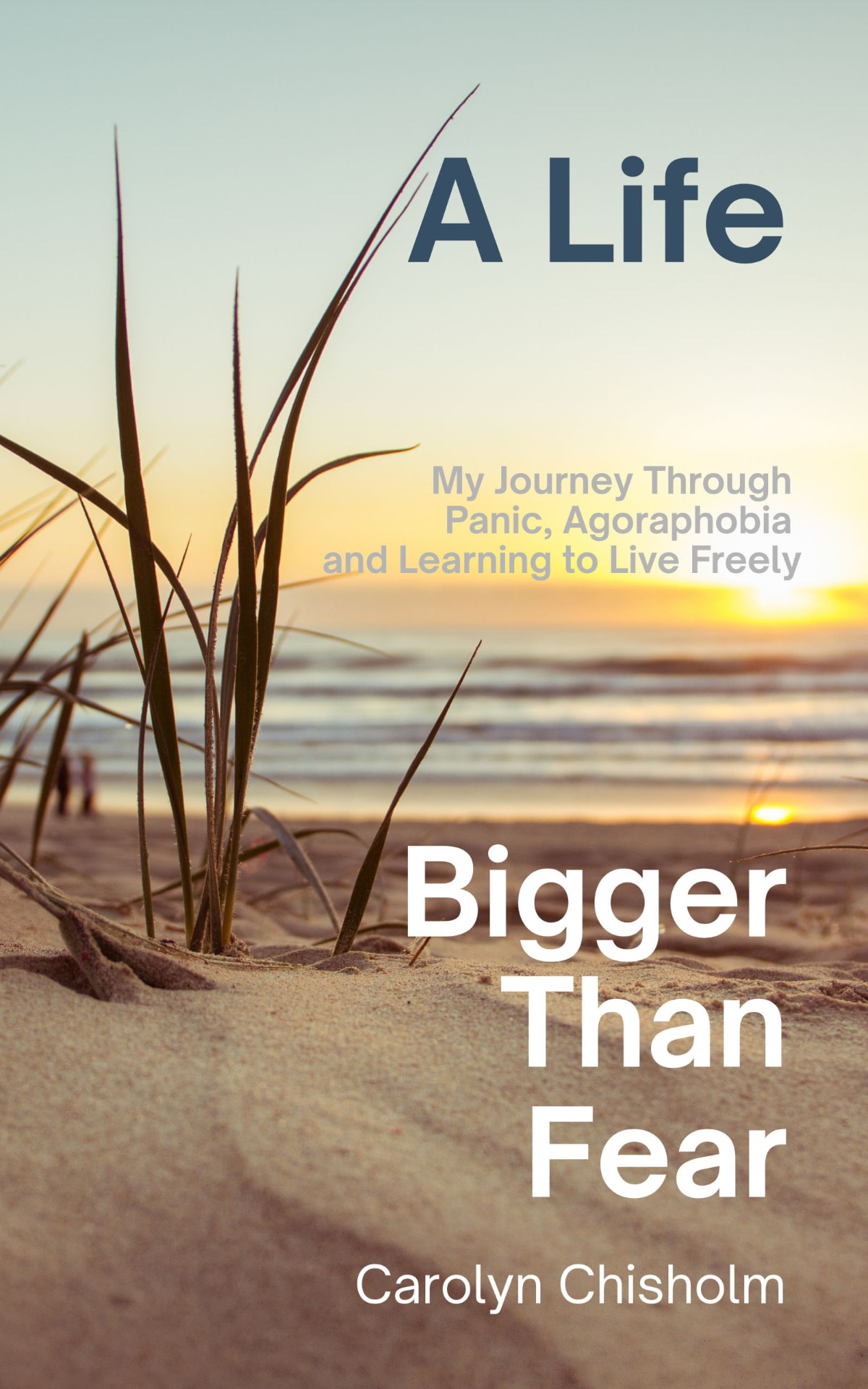Book cover of A Life Bigger Than Fear by Carolyn Chisholm — beach grass in the foreground at sunset with the ocean behind
